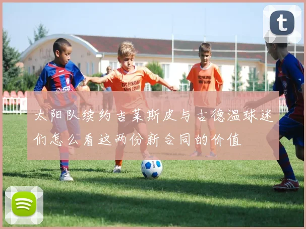 太阳队续约吉莱斯皮与古德温球迷们怎么看这两份新合同的价值