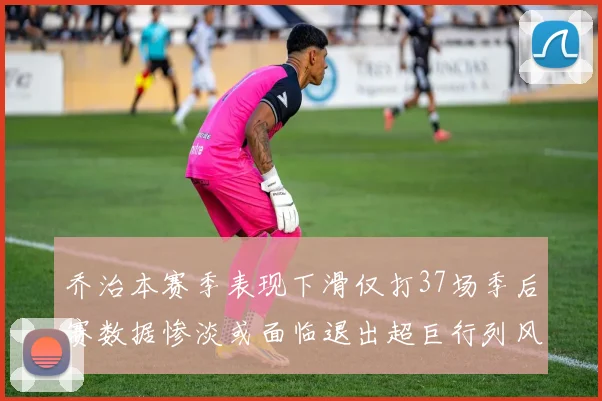 乔治本赛季表现下滑仅打37场季后赛数据惨淡或面临退出超巨行列风险